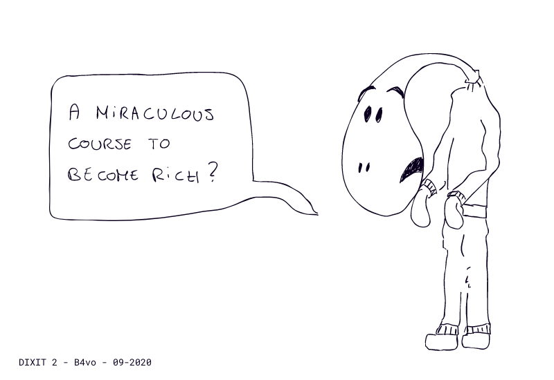 So you get it; it's a conversation.
      Here, Dixit ask me: a miraculous course to become rich 