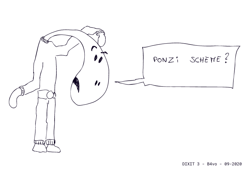 Dixit asks me a new question: is it a Ponzi scheme? You should see his face.
        He has a long, elongated neck with a teardrop-shaped head. At least, the representation of teardrop
        that non-blind people have : rounded and stretched upwards. let's continue the conversation.